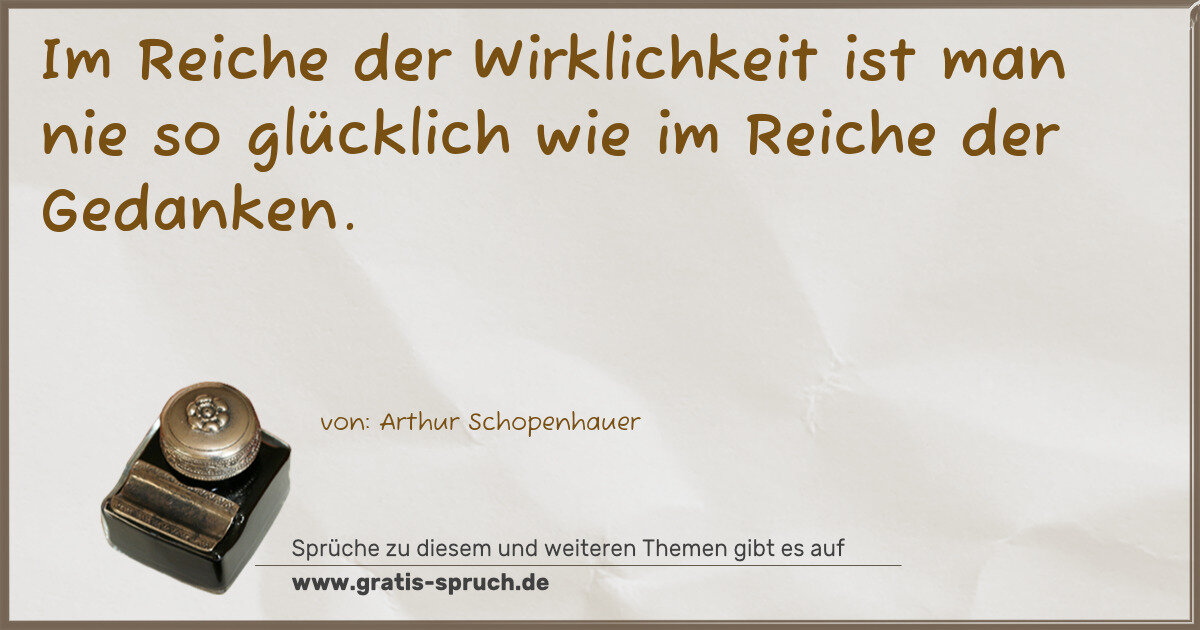 Spruchbild: Im Reiche der Wirklichkeit ist man nie so glücklich wie im Reiche der Gedanken.