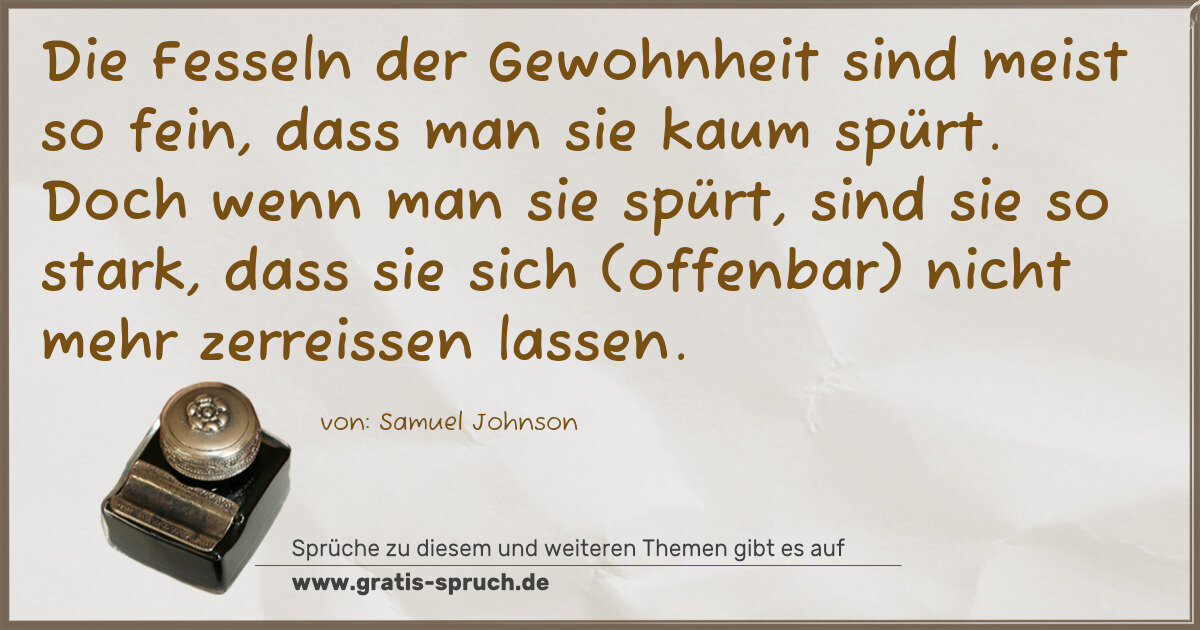 Spruchbild: Die Fesseln der Gewohnheit sind meist so fein, dass man sie kaum spürt. Doch wenn man sie …
