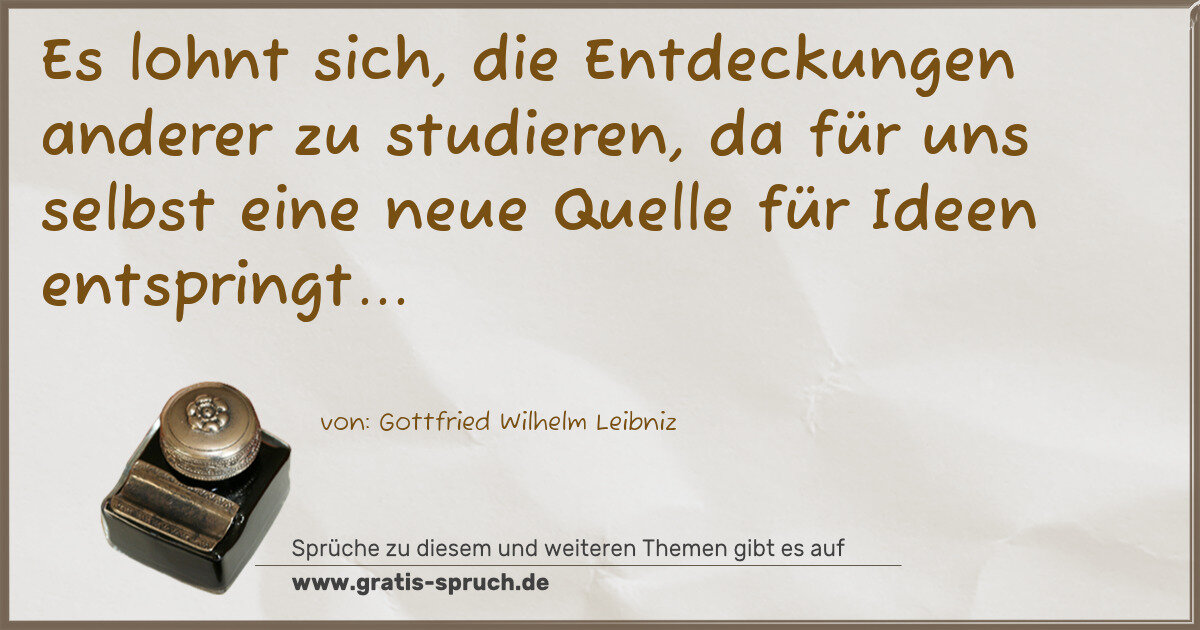 Spruchbild: Es lohnt sich, die Entdeckungen anderer zu studieren, da für uns selbst eine neue Quelle f …