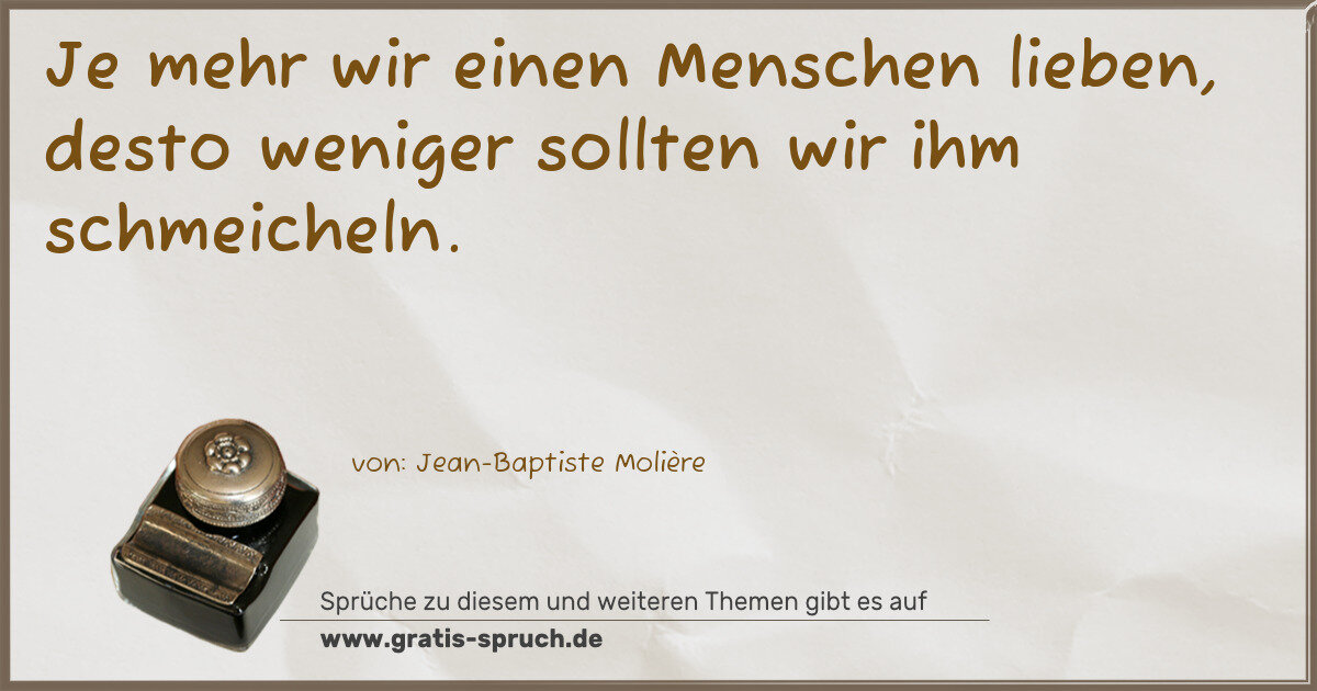 Spruchbild: Je mehr wir einen Menschen lieben, desto weniger sollten wir ihm schmeicheln.