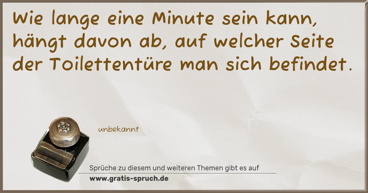 Spruchbild: Wie lange eine Minute sein kann, hängt davon ab, auf welcher Seite der Toilettentüre man …