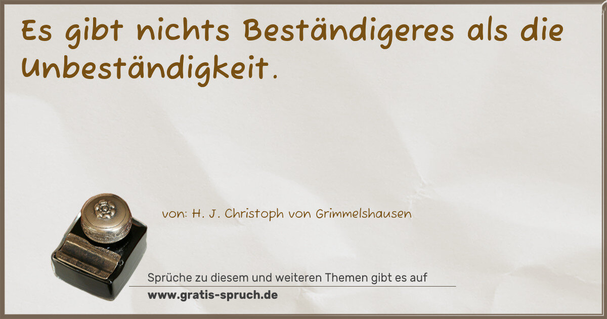 Spruchbild: Es gibt nichts Beständigeres als die Unbeständigkeit.