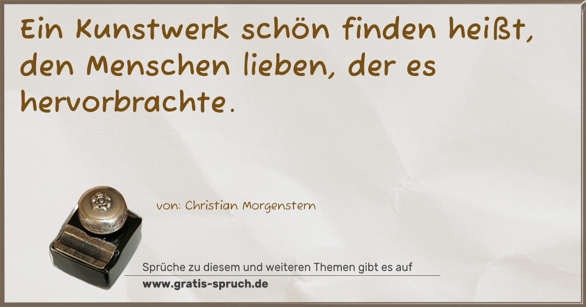 Spruchbild: Ein Kunstwerk schön finden heißt, den Menschen lieben, der es hervorbrachte.