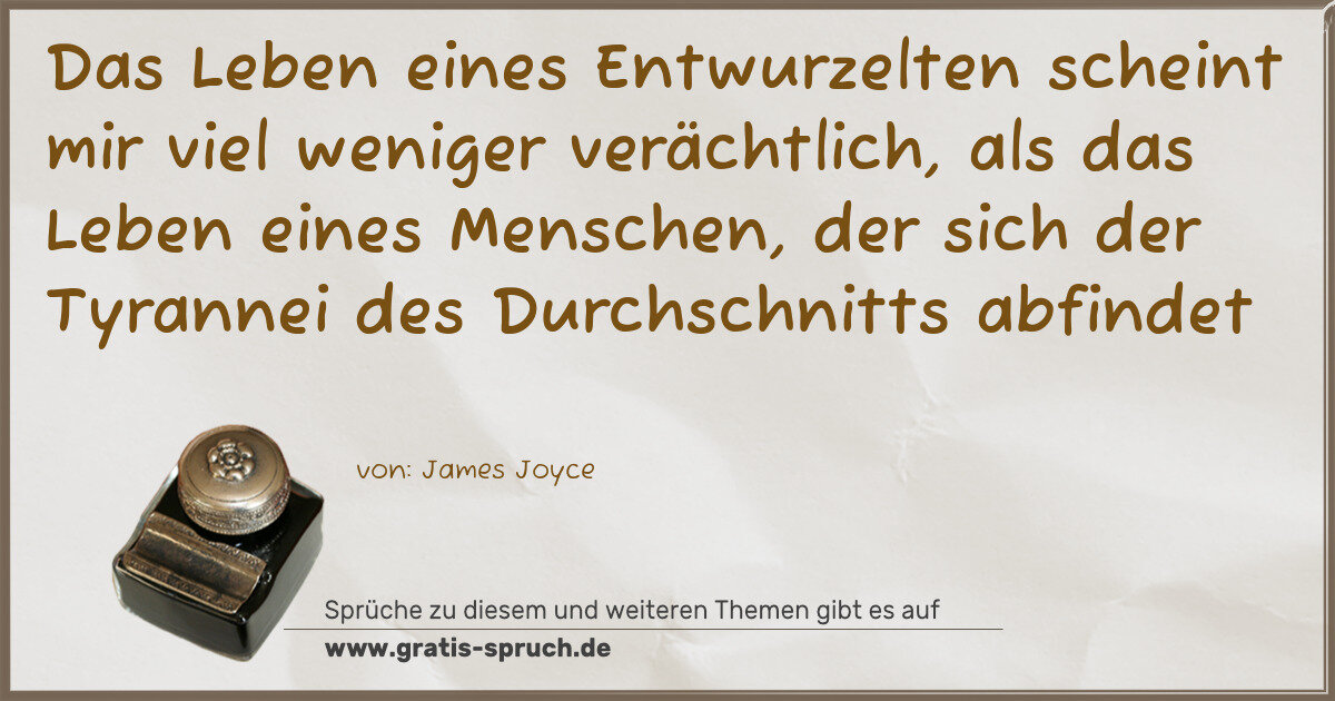 Spruchbild: Das Leben eines Entwurzelten scheint mir viel weniger verächtlich, als das Leben eines Men …