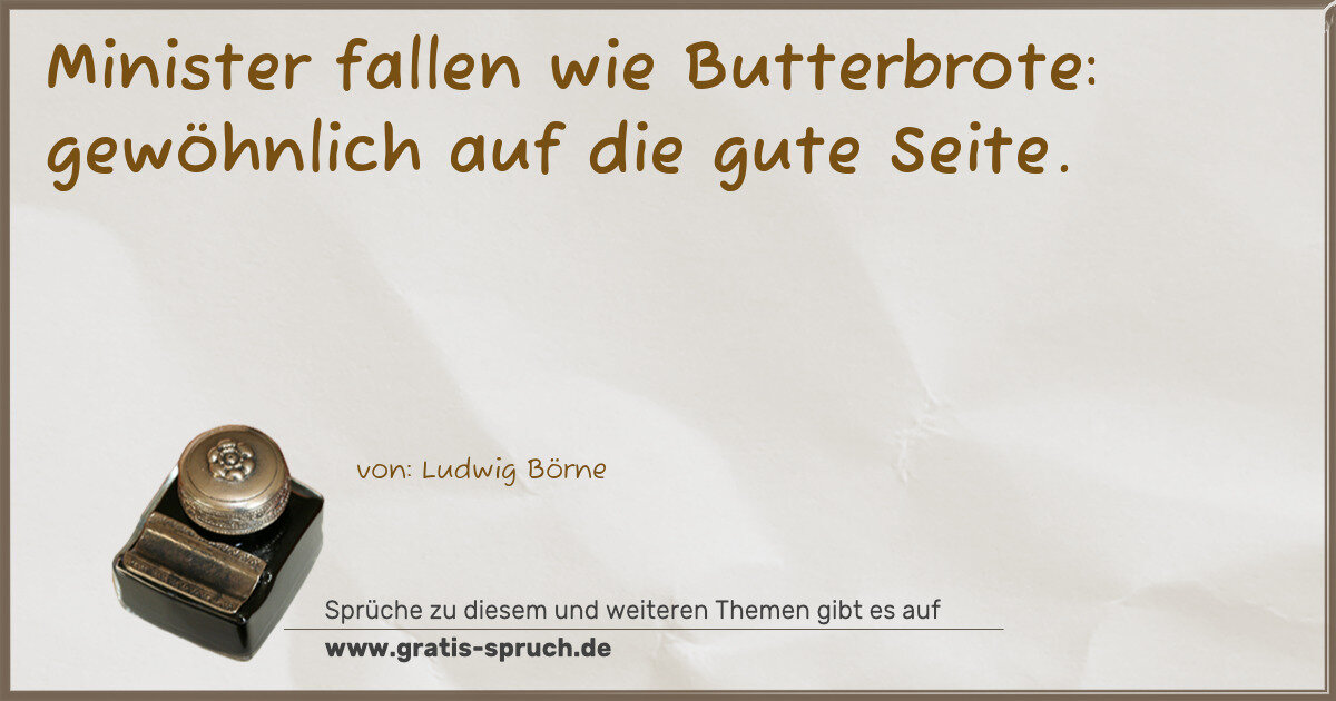 Spruchbild: Minister fallen wie Butterbrote: gewöhnlich auf die gute Seite.