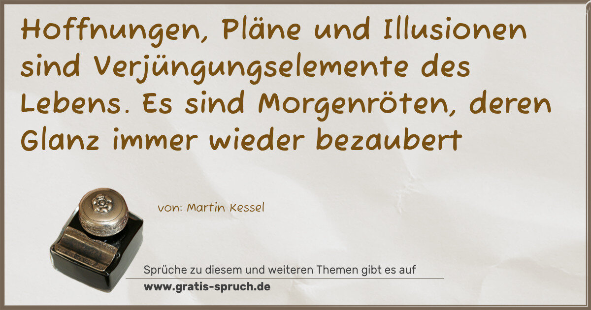 Spruchbild: Hoffnungen, Pläne und Illusionen sind Verjüngungselemente des Lebens. Es sind Morgenröte …