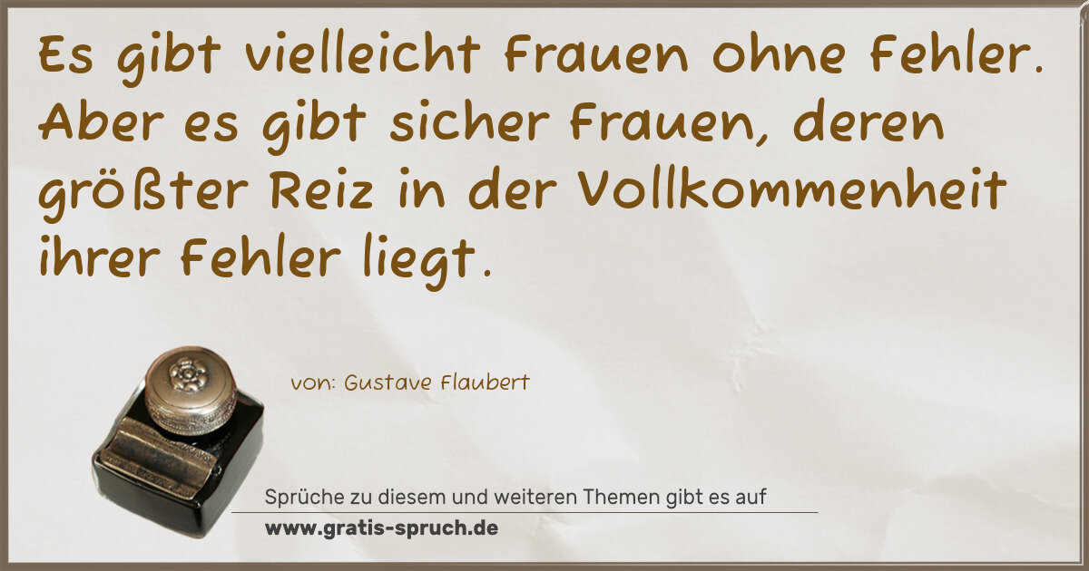 Spruchbild: Es gibt vielleicht Frauen ohne Fehler. Aber es gibt sicher Frauen, deren größter Reiz in …