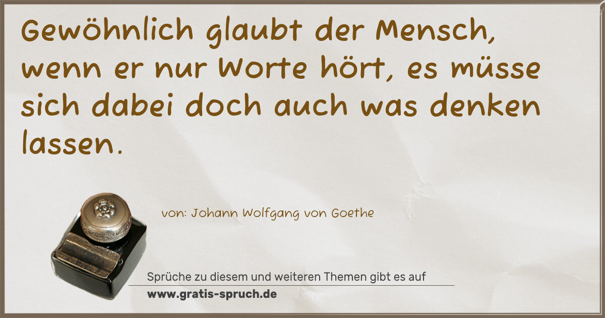 Spruchbild: Gewöhnlich glaubt der Mensch, wenn er nur Worte hört, es müsse sich dabei doch auch was d …