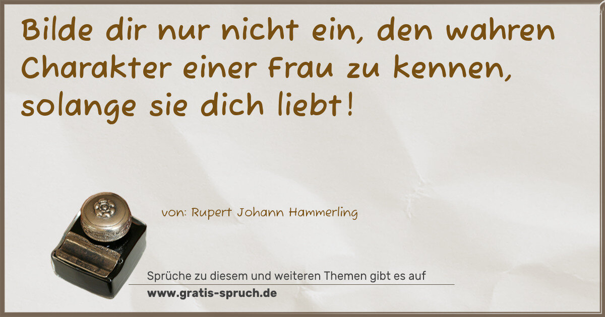 Spruchbild: Bilde dir nur nicht ein, den wahren Charakter einer Frau zu kennen, solange sie dich lie …