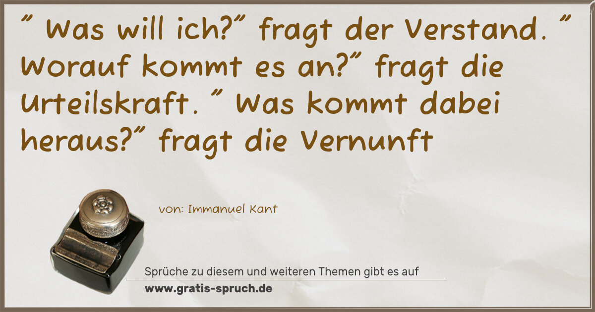 Spruchbild: " Was will ich?" fragt der Verstand. " Worauf kommt es an?" fragt die Urteilskraft. " Was …