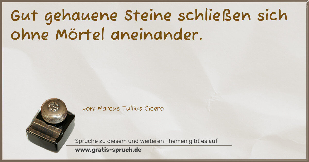 Spruchbild: Gut gehauene Steine schließen sich ohne Mörtel aneinander.