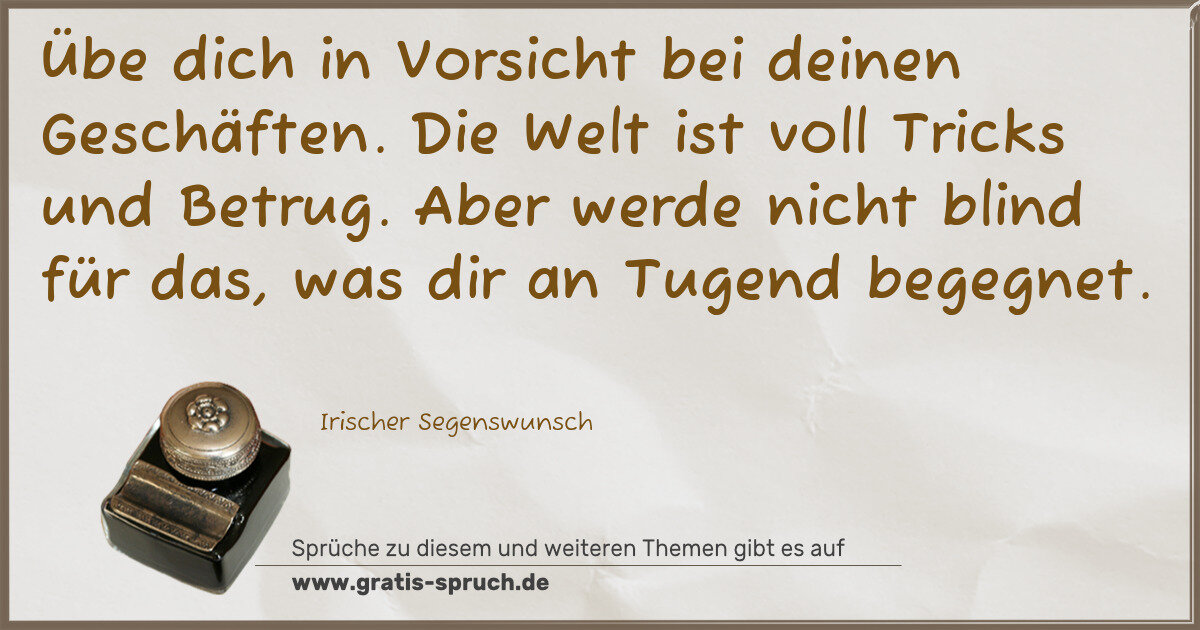 Spruchbild: Übe dich in Vorsicht bei deinen Geschäften. Die Welt ist voll Tricks und Betrug. Aber werd …