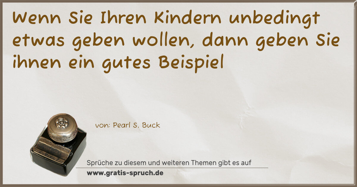 Spruchbild: Wenn Sie Ihren Kindern unbedingt etwas geben wollen, dann geben Sie ihnen ein gutes Beispi …