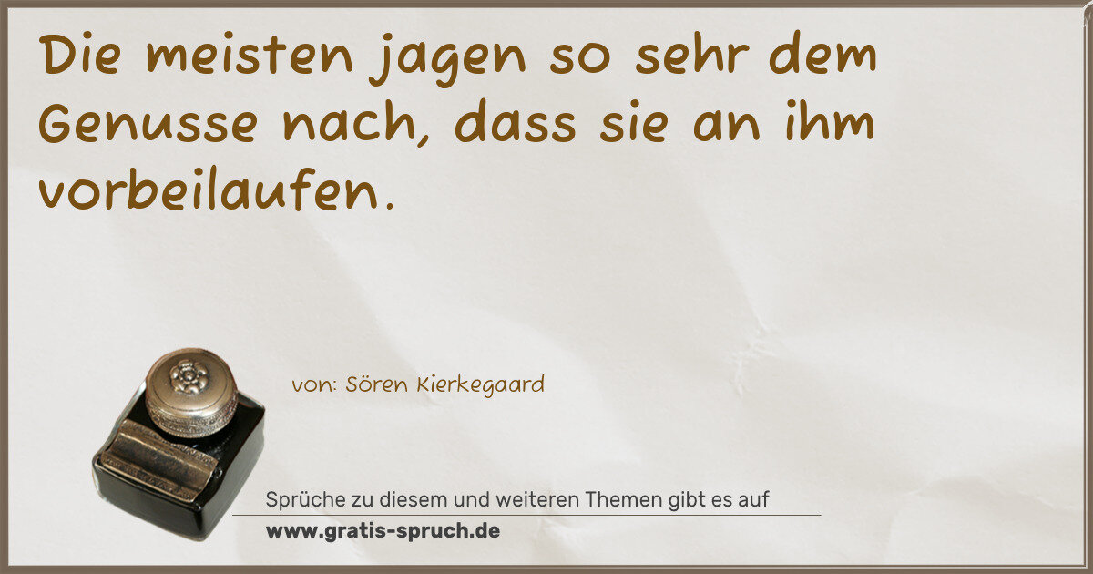 Spruchbild: Die meisten jagen so sehr dem Genusse nach, dass sie an ihm vorbeilaufen.