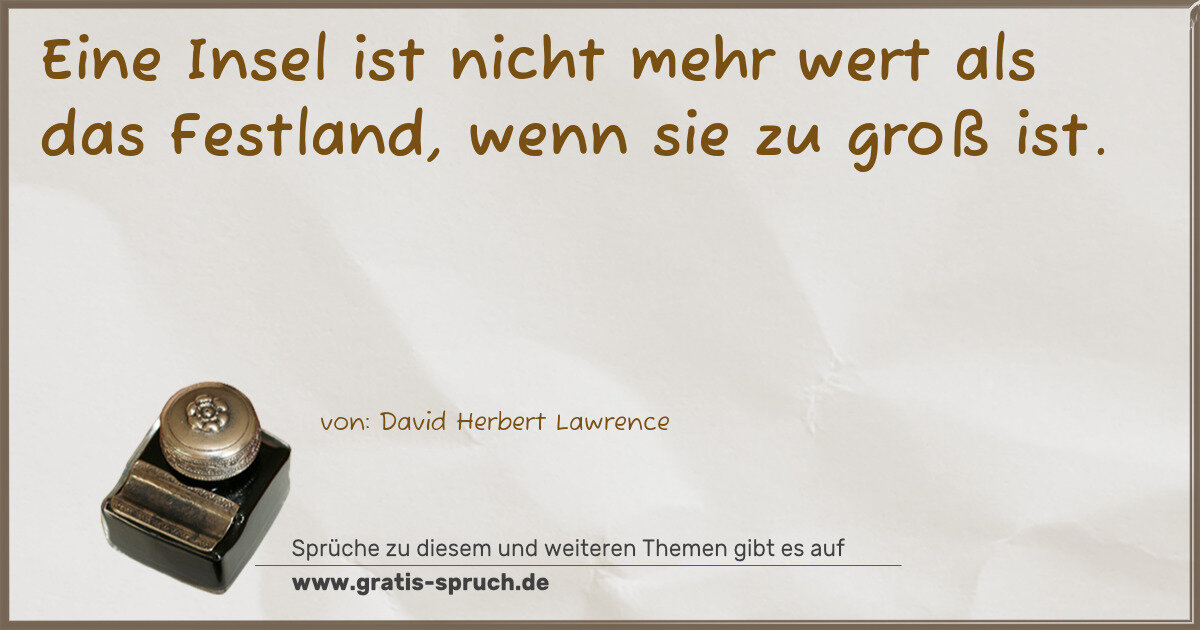 Spruchbild: Eine Insel ist nicht mehr wert als das Festland, wenn sie zu groß ist.