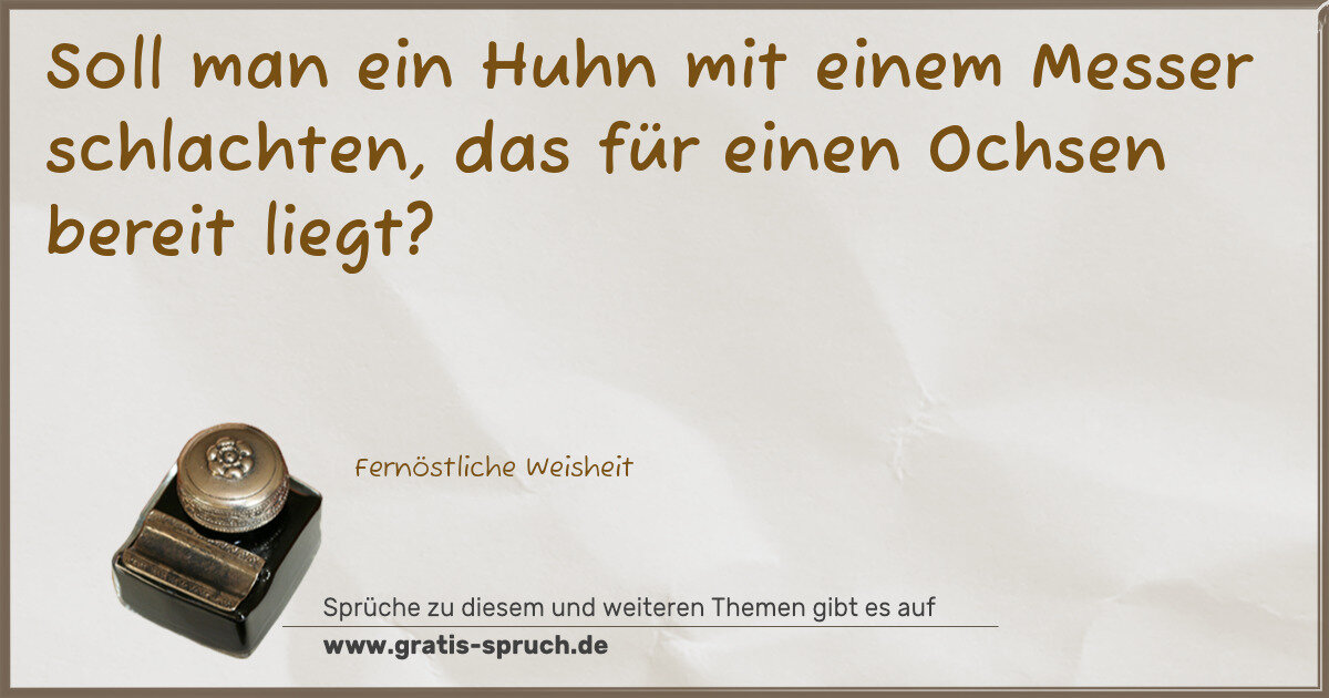 Spruchbild: Soll man ein Huhn mit einem Messer schlachten, das für einen Ochsen bereit liegt?