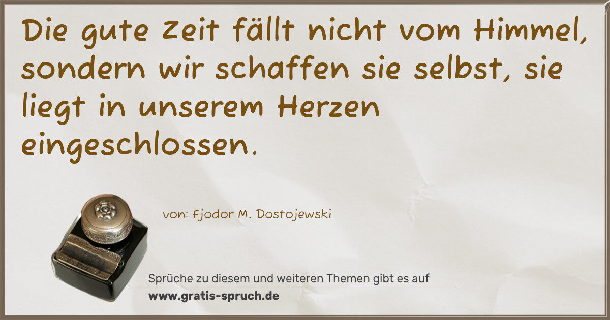 Spruchbild: Die gute Zeit fällt nicht vom Himmel, sondern wir schaffen sie selbst, sie liegt in unsere …