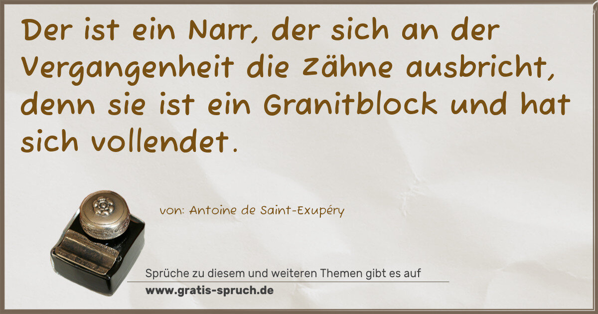 Spruchbild: Der ist ein Narr, der sich an der Vergangenheit die Zähne ausbricht, denn sie ist ein Gran …