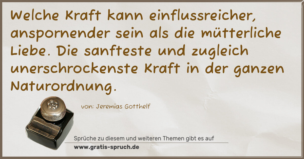 Spruchbild: Welche Kraft kann einflussreicher, anspornender sein als die mütterliche Liebe. Die sanfte …