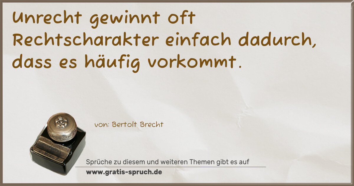 Spruchbild: Unrecht gewinnt oft Rechtscharakter einfach dadurch, dass es häufig vorkommt.