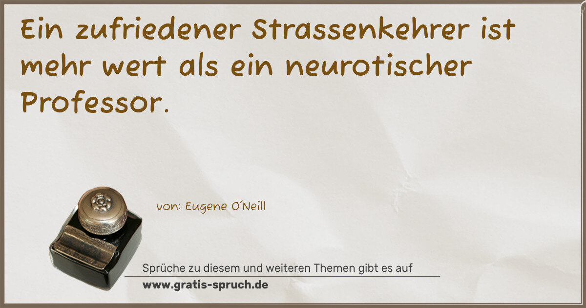 Spruchbild: Ein zufriedener Strassenkehrer ist mehr wert als ein neurotischer Professor.