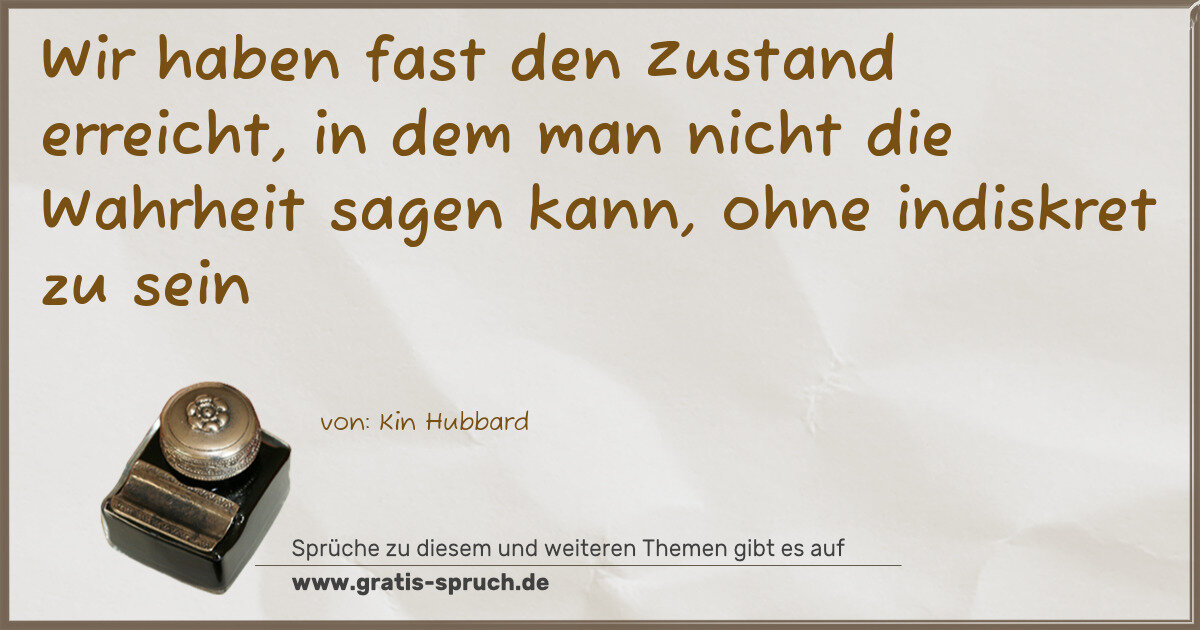 Spruchbild: Wir haben fast den Zustand erreicht, in dem man nicht die Wahrheit sagen kann, ohne indisk …