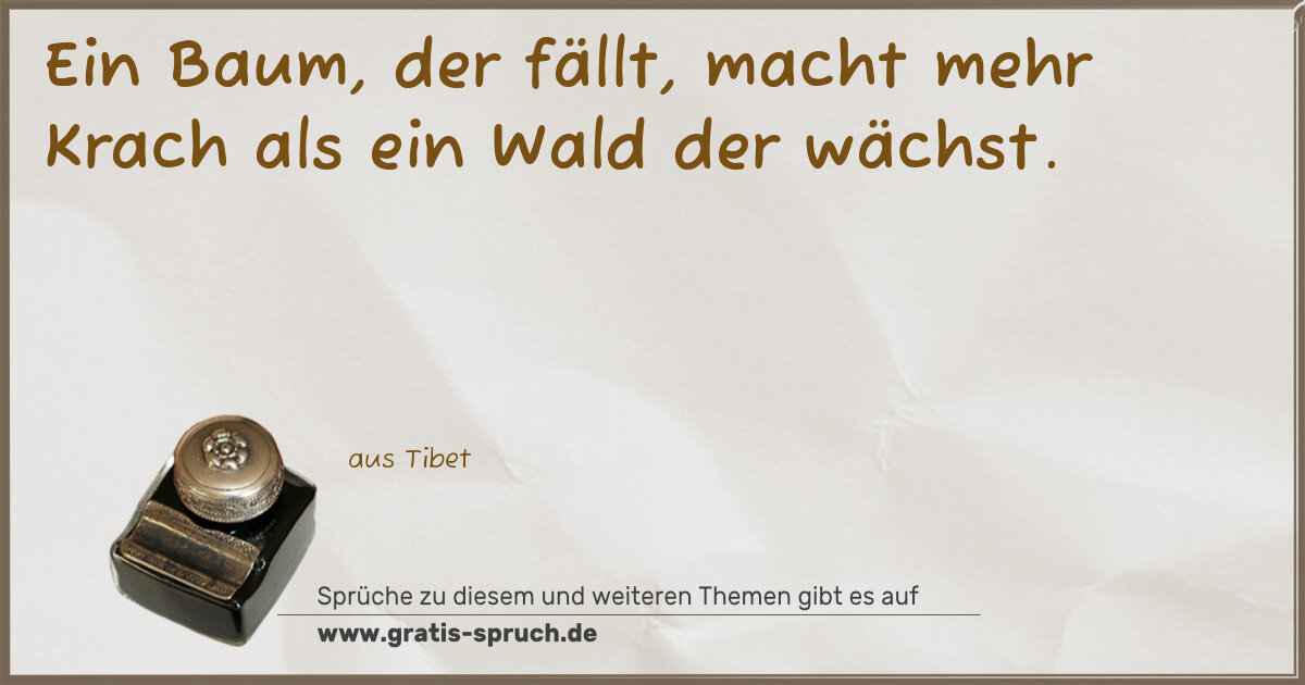 Spruchbild: Ein Baum, der fällt, macht mehr Krach als ein Wald der wächst.
