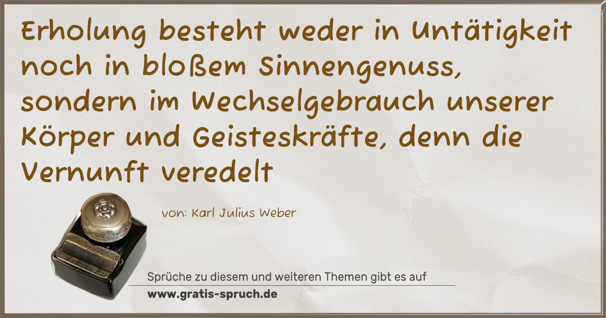 Spruchbild: Erholung besteht weder in Untätigkeit noch in bloßem Sinnengenuss, sondern im Wechselgebra …