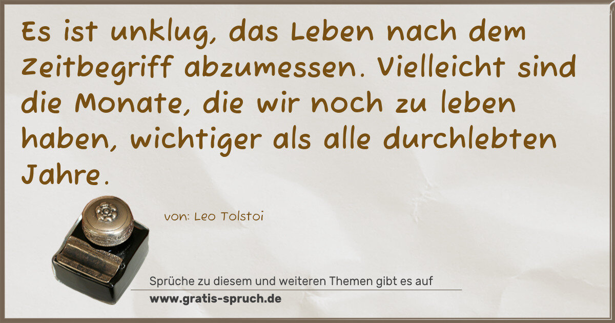 Spruchbild: Es ist unklug, das Leben nach dem Zeitbegriff abzumessen. Vielleicht sind die Monate, die …