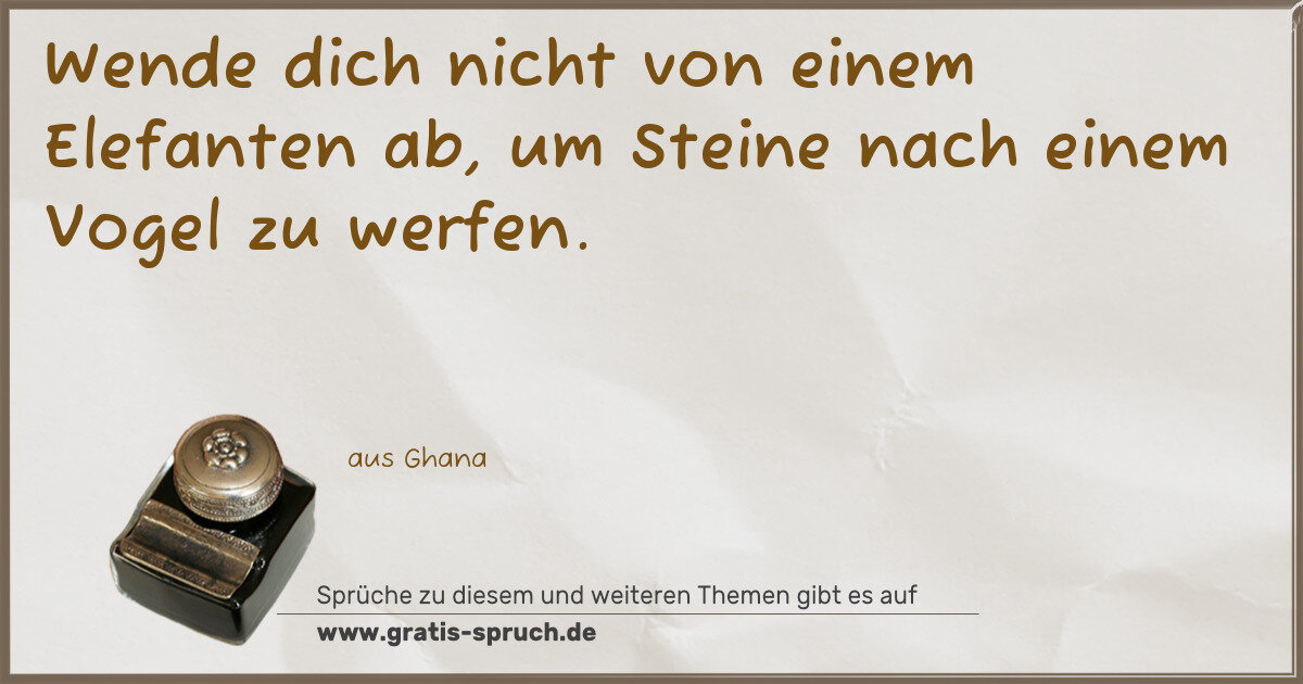Spruchbild: Wende dich nicht von einem Elefanten ab, um Steine nach einem Vogel zu werfen.