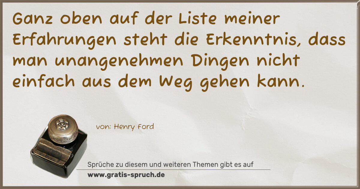 Spruchbild: Ganz oben auf der Liste meiner Erfahrungen steht die Erkenntnis, dass man unangenehmen Din …