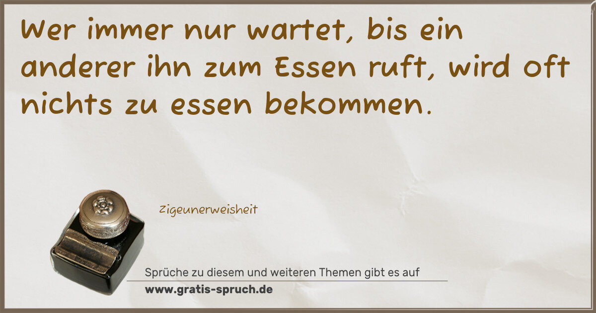 Spruchbild: Wer immer nur wartet, bis ein anderer ihn zum Essen ruft, wird oft nichts zu essen bekomme …