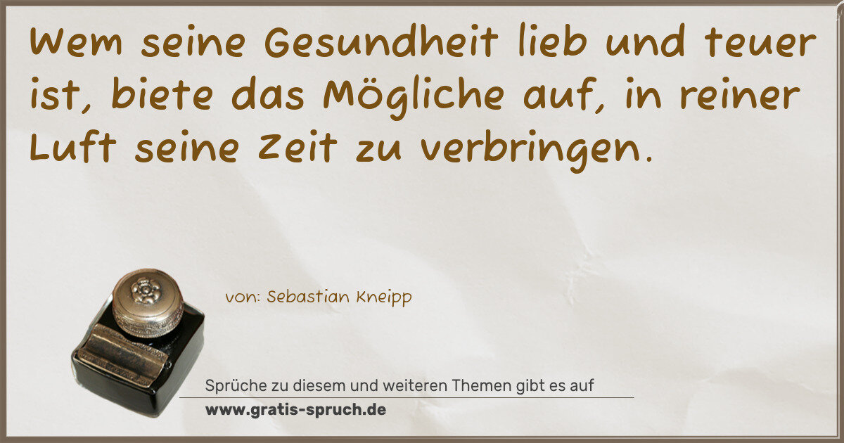 Spruchbild: Wem seine Gesundheit lieb und teuer ist, biete das Mögliche auf, in reiner Luft seine Ze …