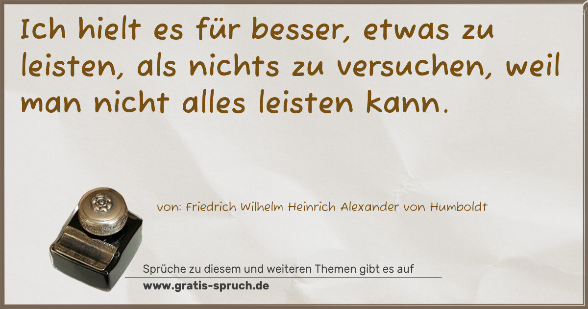 Spruchbild: Ich hielt es für besser, etwas zu leisten, als nichts zu versuchen, weil man nicht alles …