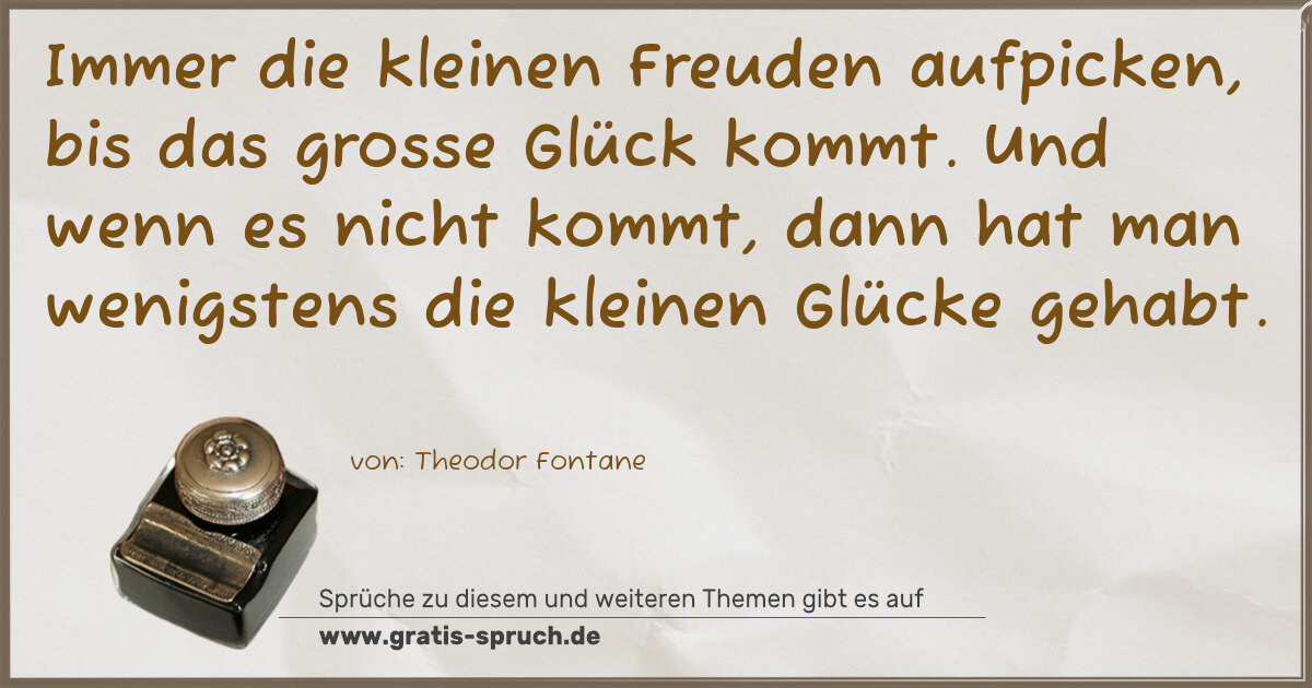 Spruchbild: Immer die kleinen Freuden aufpicken, bis das grosse Glück kommt. Und wenn es nicht kommt, …