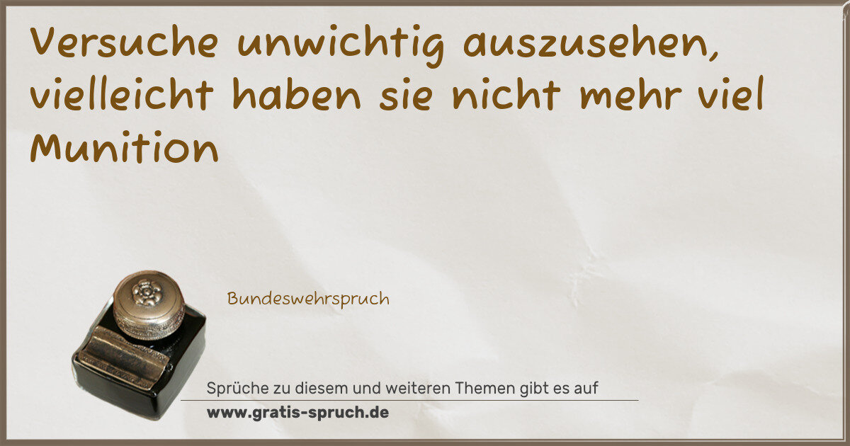 Spruchbild: Versuche unwichtig auszusehen, vielleicht haben sie nicht mehr viel Munition
