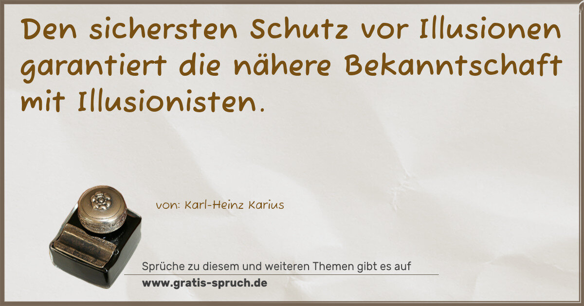 Spruchbild: Den sichersten Schutz vor Illusionen garantiert die nähere Bekanntschaft mit Illusionisten …
