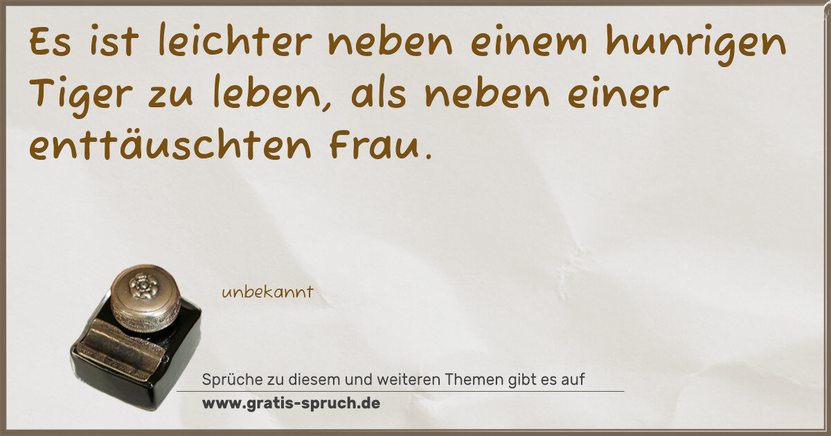 Spruchbild: Es ist leichter neben einem hunrigen Tiger zu leben, als neben einer enttäuschten Frau.