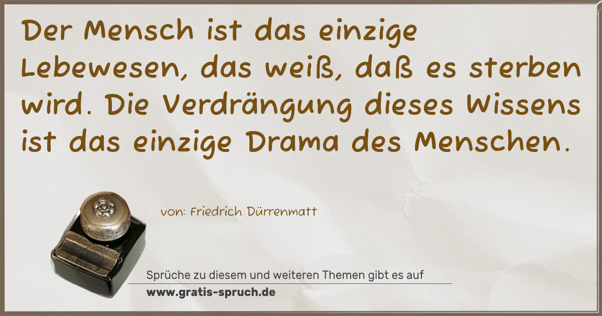 Spruchbild: Der Mensch ist das einzige Lebewesen, das weiß, daß es sterben wird. Die Verdrängung diese …
