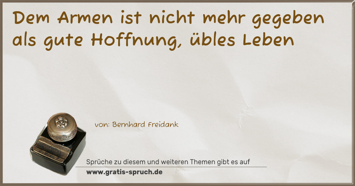 Spruchbild: Dem Armen ist nicht mehr gegeben als gute Hoffnung, übles Leben