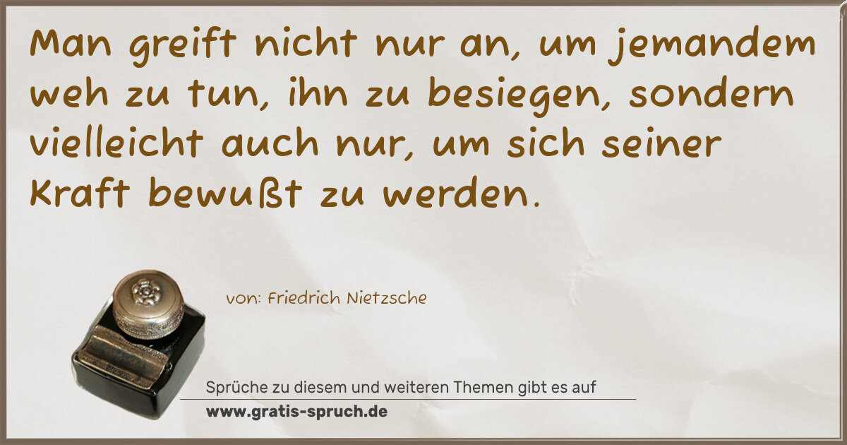 Spruchbild: Man greift nicht nur an, um jemandem weh zu tun, ihn zu besiegen, sondern vielleicht auch …