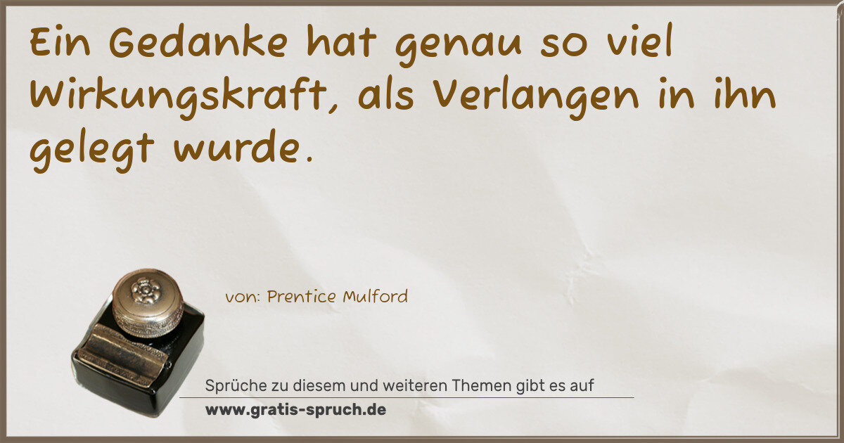 Spruchbild: Ein Gedanke hat genau so viel Wirkungskraft, als Verlangen in ihn gelegt wurde.