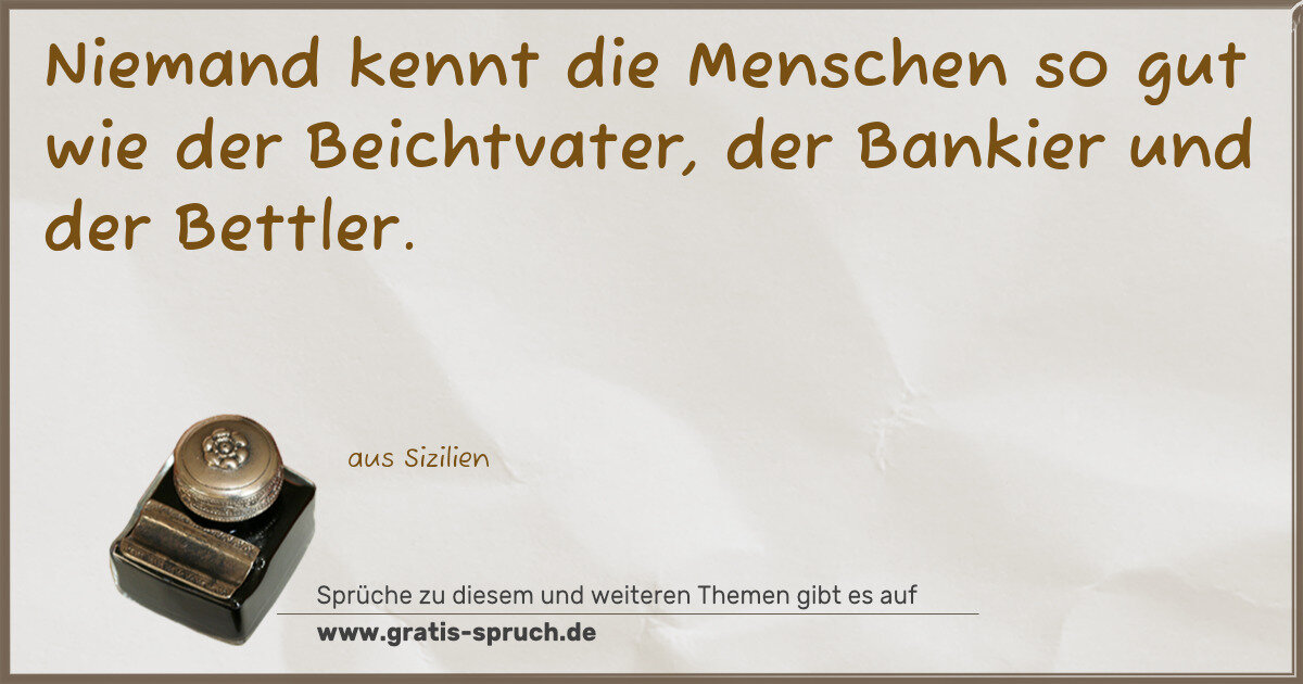 Spruchbild: Niemand kennt die Menschen so gut wie der Beichtvater, der Bankier und der Bettler.