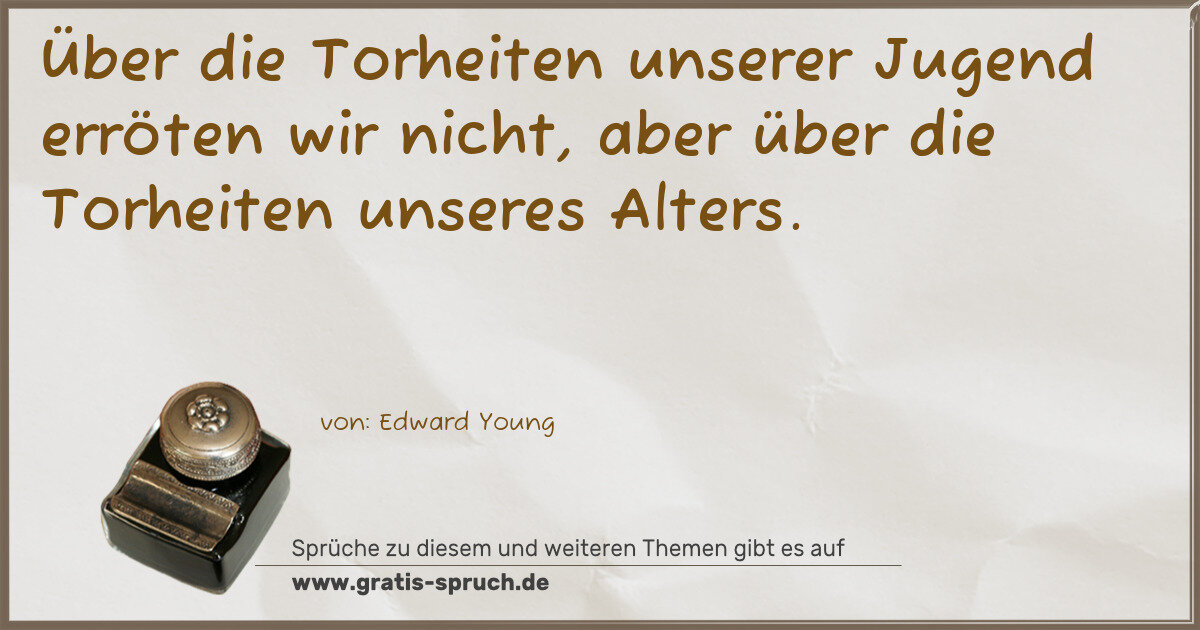 Spruchbild: Über die Torheiten unserer Jugend erröten wir nicht, aber über die Torheiten unseres Alter …