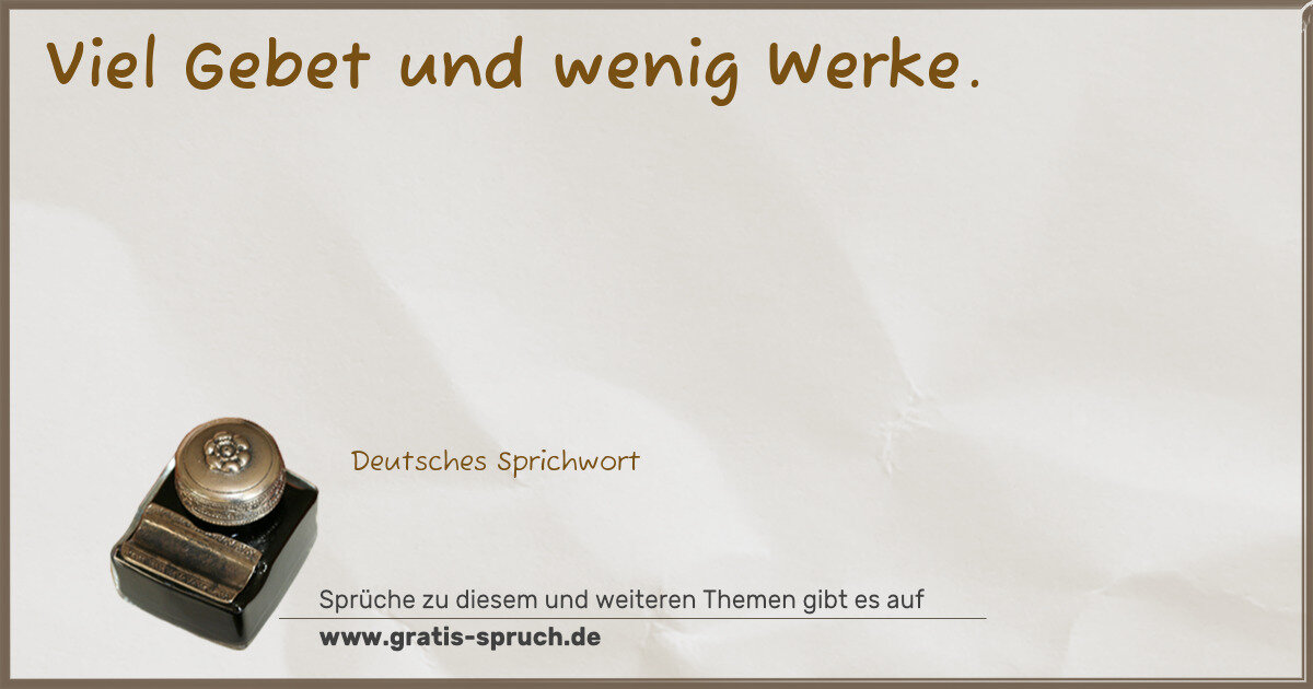 Spruchbild: Viel Gebet und wenig Werke.