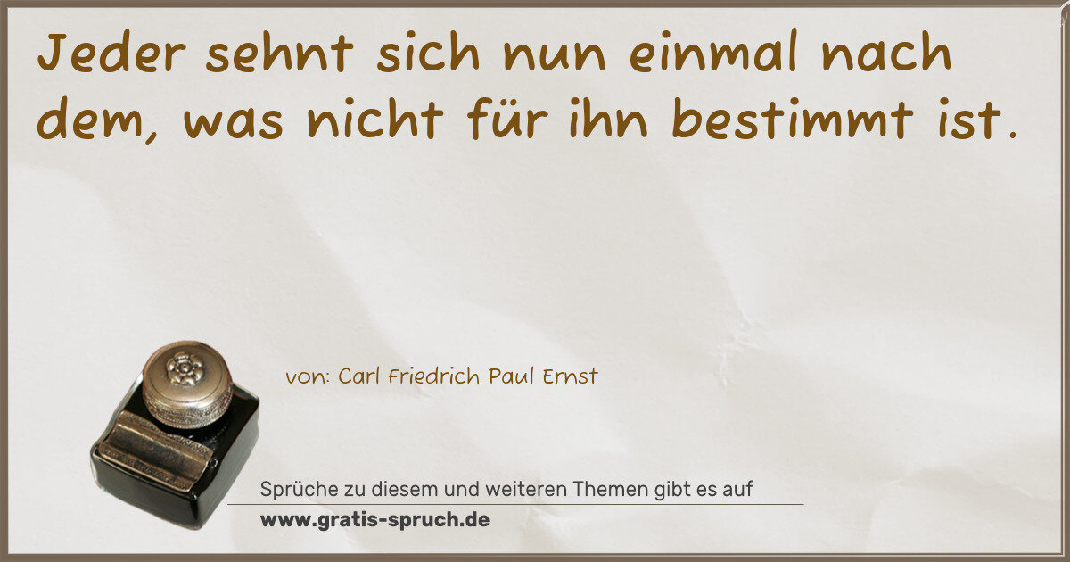Spruchbild: Jeder sehnt sich nun einmal nach dem, was nicht für ihn bestimmt ist.