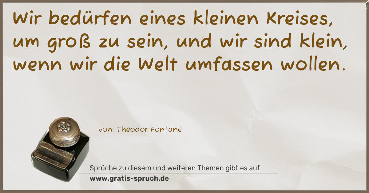 Spruchbild: Wir bedürfen eines kleinen Kreises, um groß zu sein, und wir sind klein, wenn wir die Welt …