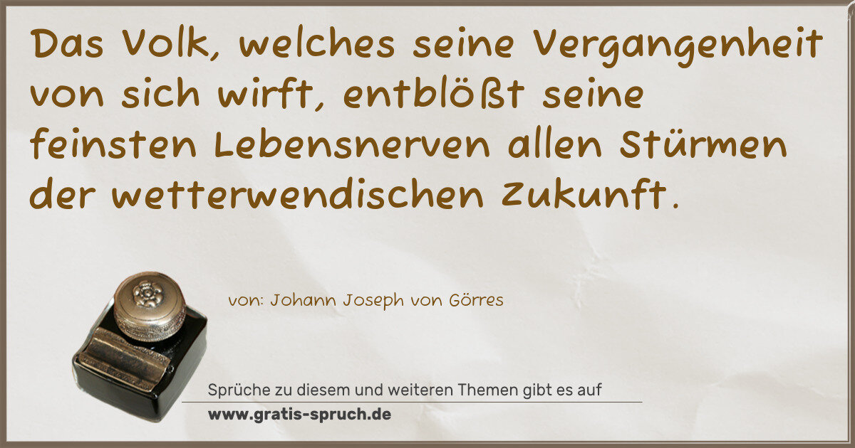 Spruchbild: Das Volk, welches seine Vergangenheit von sich wirft, entblößt seine feinsten Lebensnerven …