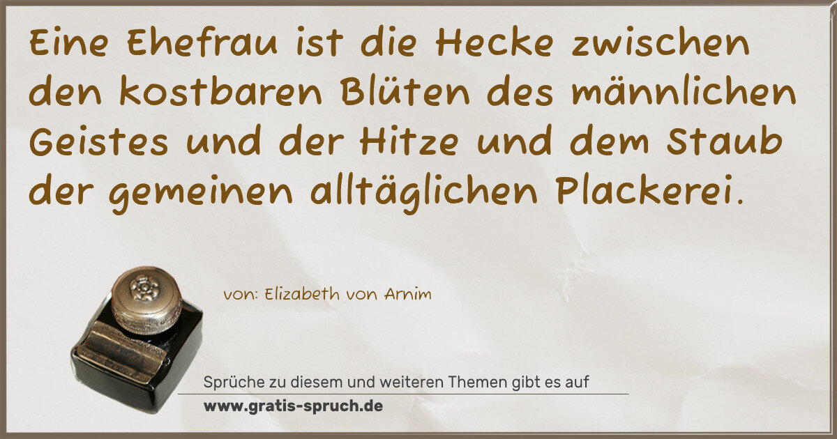 Spruchbild: Eine Ehefrau ist die Hecke zwischen den kostbaren Blüten des männlichen Geistes und der Hi …