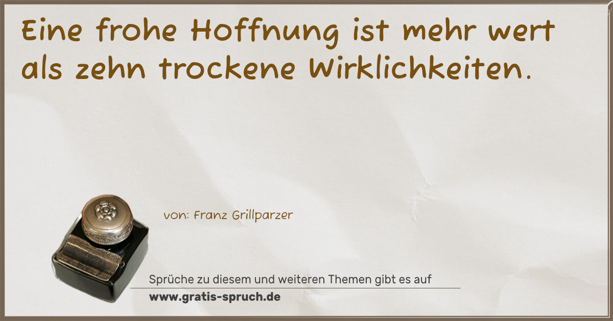 Spruchbild: Eine frohe Hoffnung ist mehr wert als zehn trockene Wirklichkeiten.